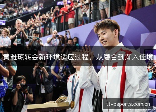 黄雅琼转会新环境适应过程，从磨合到渐入佳境